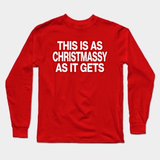 This is as Christmassy as it gets - Christmas Long Sleeve T-Shirt